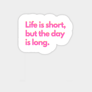 Life is short, but the day is long. - pink Sticker